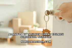 Adana'da Ev Taşırken Dikkat Edilmesi Gerekenler Nelerdir?