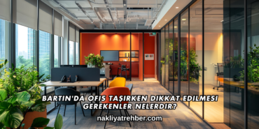 Bartın'da Ofis Taşırken Dikkat Edilmesi Gerekenler Nelerdir?
