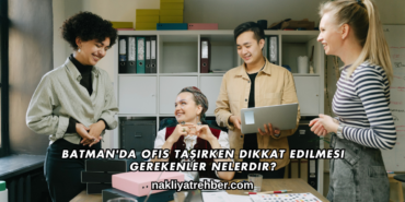 Batman'da Ofis Taşırken Dikkat Edilmesi Gerekenler Nelerdir?