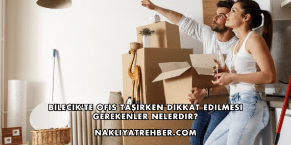 Bilecik’te Ofis Taşırken Dikkat Edilmesi Gerekenler Nelerdir?