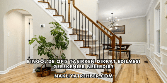 Bingöl’de Ofis Taşırken Dikkat Edilmesi Gerekenler Nelerdir?