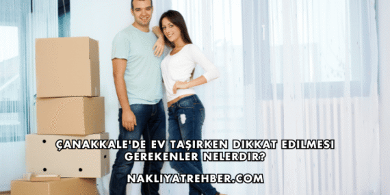 Çanakkale’de Ev Taşırken Dikkat Edilmesi Gerekenler Nelerdir?