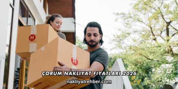 Çorum Nakliyat Fiyatları 2026
