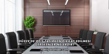 Düzce'de Ofis Taşırken Dikkat Edilmesi Gerekenler Nelerdir?