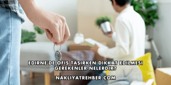 Edirne’de Ofis Taşırken Dikkat Edilmesi Gerekenler Nelerdir?