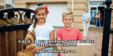 Elazığ'da Ofis Taşırken Dikkat Edilmesi Gerekenler Nelerdir?