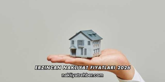 Erzincan Nakliyat Fiyatları 2026