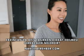 Erzincan'da Ofis Taşırken Dikkat Edilmesi Gerekenler Nelerdir?