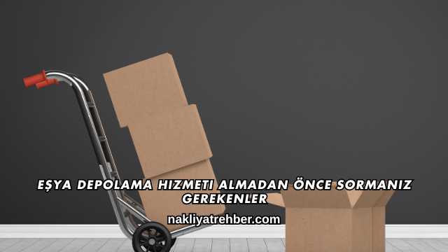 Eşya Depolama Hizmeti Almadan Önce Sormanız Gerekenler
