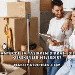 Gaziantep'de Ev Taşırken Dikkat Edilmesi Gerekenler Nelerdir?