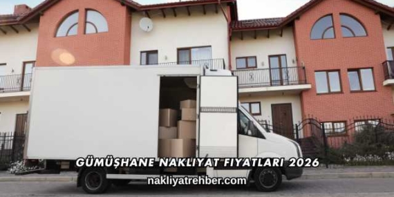 Gümüşhane Nakliyat Fiyatları 2026