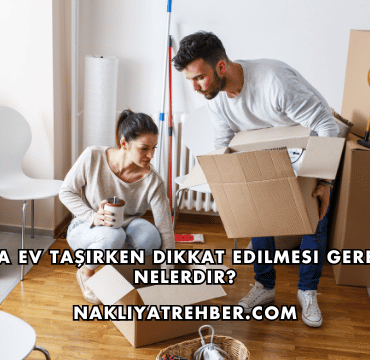 Iğdır'da Ev Taşırken Dikkat Edilmesi Gerekenler Nelerdir?