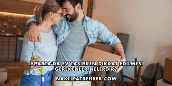Isparta’da Ev Taşırken Dikkat Edilmesi Gerekenler Nelerdir?
