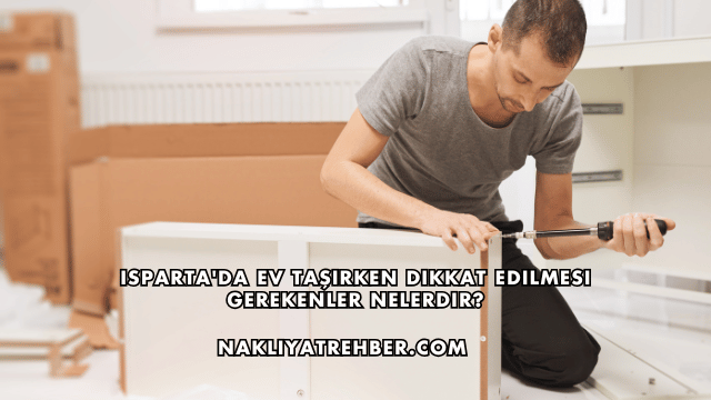 Isparta'da Ev Taşırken Dikkat Edilmesi Gerekenler Nelerdir?