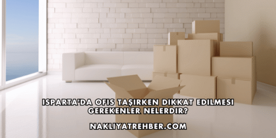 Isparta’da Ofis Taşırken Dikkat Edilmesi Gerekenler Nelerdir?