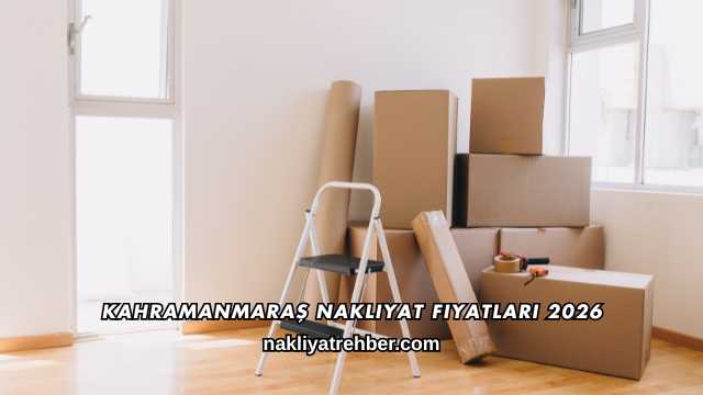 Kahramanmaraş Nakliyat Fiyatları 2026