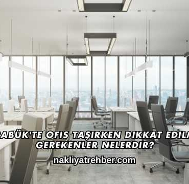 Karabük'te Ofis Taşırken Dikkat Edilmesi Gerekenler Nelerdir?