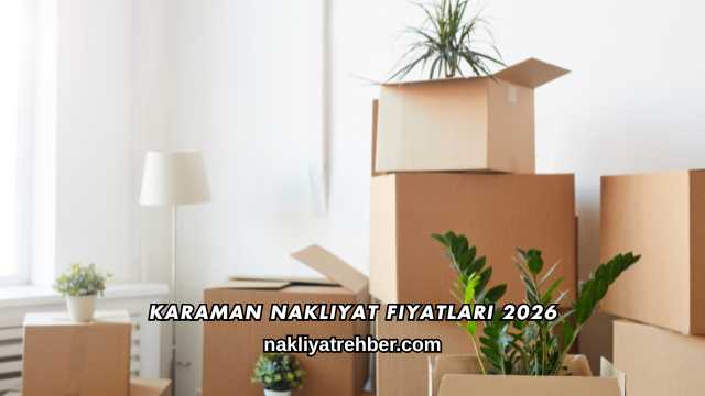 Karaman Nakliyat Fiyatları 2026