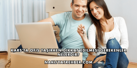Kars’ta Ofis Taşırken Dikkat Edilmesi Gerekenler Nelerdir?