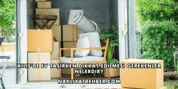 Kilis’de Ev Taşırken Dikkat Edilmesi Gerekenler Nelerdir?