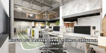 Kilis'te Ofis Taşırken Dikkat Edilmesi Gerekenler Nelerdir?