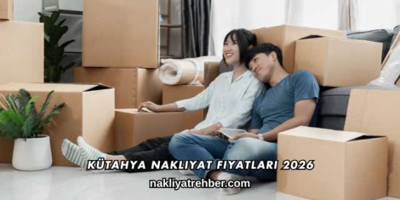 Kütahya Nakliyat Fiyatları 2026