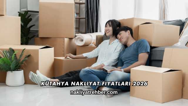 Kütahya Nakliyat Fiyatları 2026