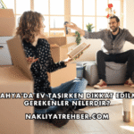 Kütahya'da Ev Taşırken Dikkat Edilmesi Gerekenler Nelerdir?