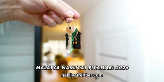 Malatya Nakliyat Fiyatları 2026