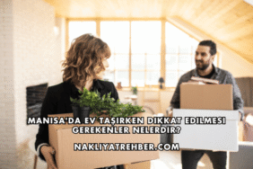 Manisa'da Ev Taşırken Dikkat Edilmesi Gerekenler Nelerdir?