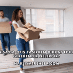 Manisa'da Ofis Taşırken Dikkat Edilmesi Gerekenler Nelerdir?