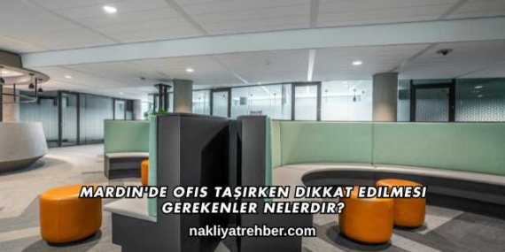 Mardin’de Ofis Taşırken Dikkat Edilmesi Gerekenler Nelerdir?