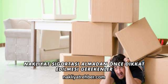 Nakliyat Sigortası Almadan Önce Dikkat Edilmesi Gerekenler