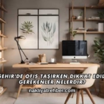 Nevşehir'de Ofis Taşırken Dikkat Edilmesi Gerekenler Nelerdir?