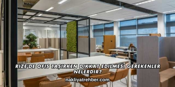 Rize’de Ofis Taşırken Dikkat Edilmesi Gerekenler Nelerdir?