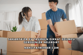 Sakarya'da Ev Taşırken Dikkat Edilmesi Gerekenler Nelerdir?