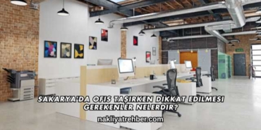 Sakarya'da Ofis Taşırken Dikkat Edilmesi Gerekenler Nelerdir?