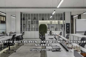 Siirt'te Ofis Taşırken Dikkat Edilmesi Gerekenler Nelerdir?