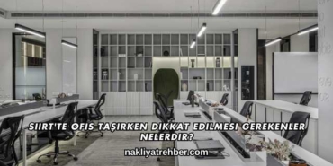 Siirt'te Ofis Taşırken Dikkat Edilmesi Gerekenler Nelerdir?