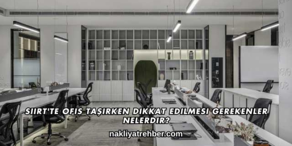 Siirt’te Ofis Taşırken Dikkat Edilmesi Gerekenler Nelerdir?