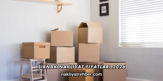 Şırnak Nakliyat Fiyatları 2026