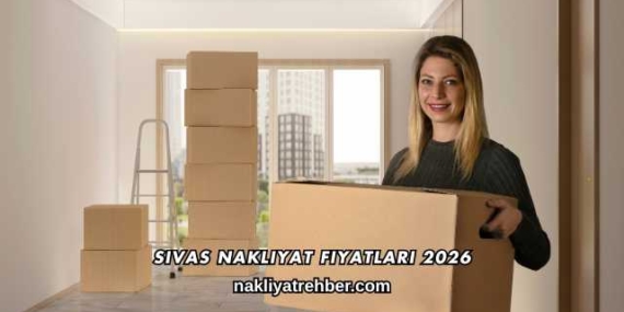 Sivas Nakliyat Fiyatları 2026