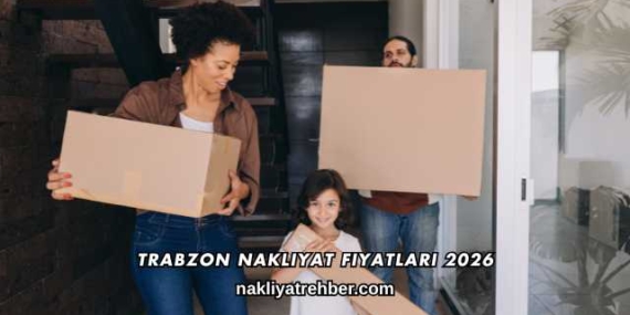 Trabzon Nakliyat Fiyatları 2026