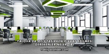 Yalova'da Ofis Taşırken Dikkat Edilmesi Gerekenler Nelerdir?