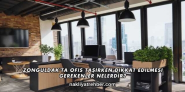 Zonguldak'ta Ofis Taşırken Dikkat Edilmesi Gerekenler Nelerdir?